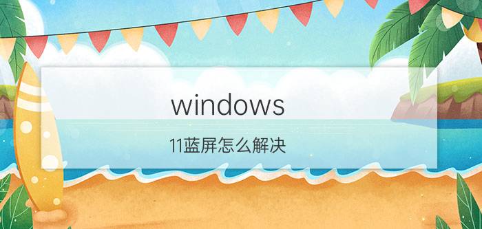 windows 11蓝屏怎么解决